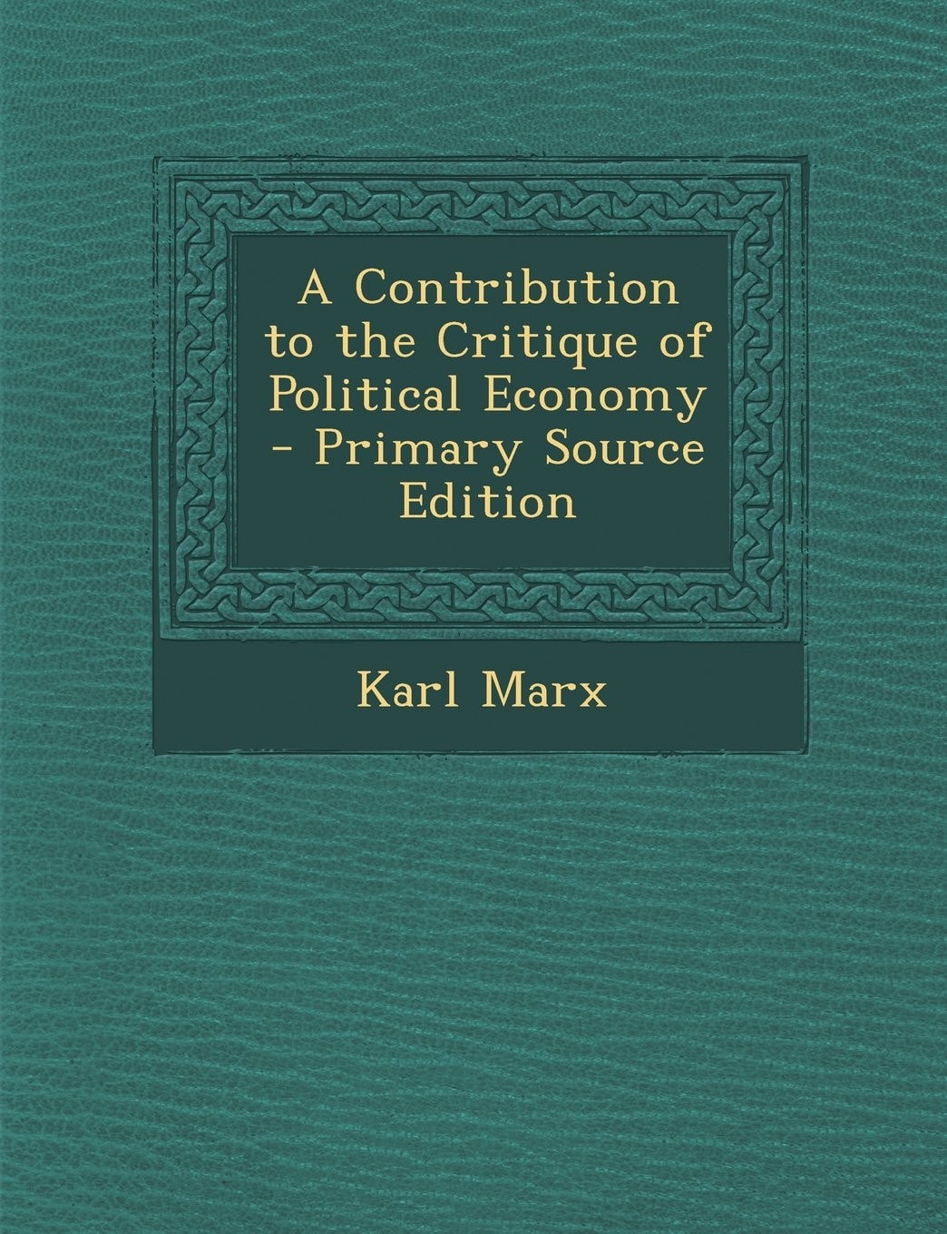 A Contribution to the Critique of Political Economy - Primary Source Edition