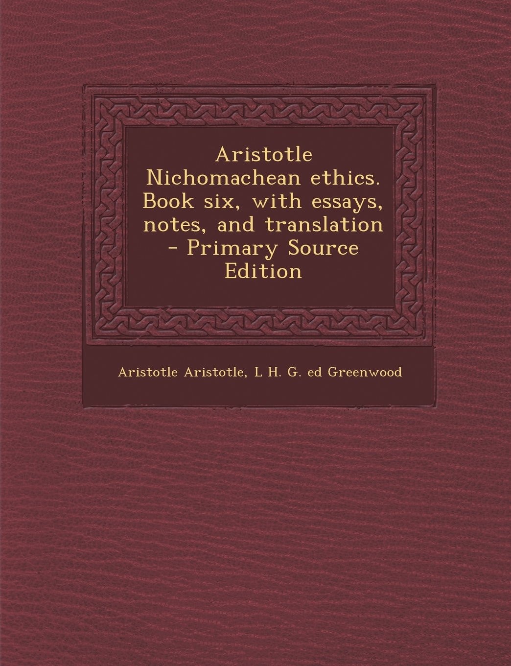 Aristotle Nichomachean Ethics. Book Six, with Essays, Notes, and Translation - Primary Source Edition