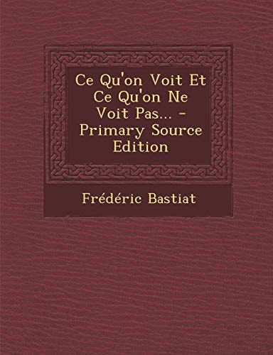 Ce Qu'on Voit Et Ce Qu'on Ne Voit Pas... - Primary Source Edition