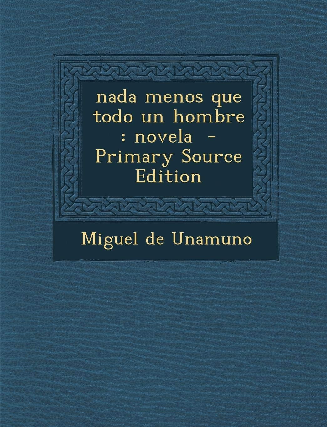 Nada Menos Que Todo Un Hombre Novela - Primary Source Edition