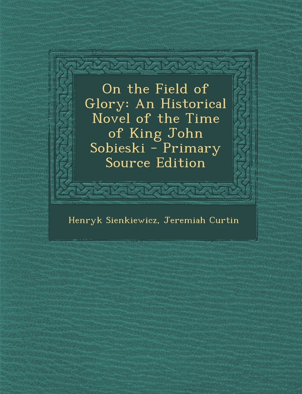 On the Field of Glory; an Historical Novel of the Time of King John Sobieski - Primary Source Edition