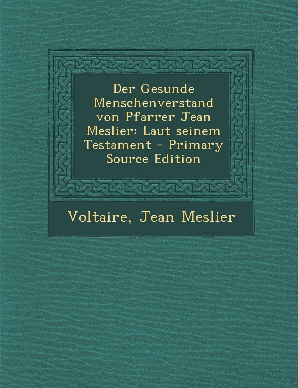 Der Gesunde Menschenverstand Von Pfarrer Jean Meslier Laut Seinem Testament - Primary Source Edition