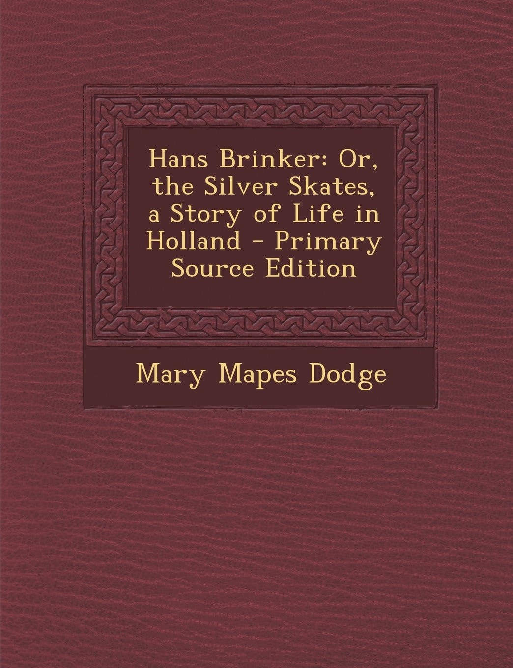 Hans Brinker Or, the Silver Skates, a Story of Life in Holland - Primary Source Edition