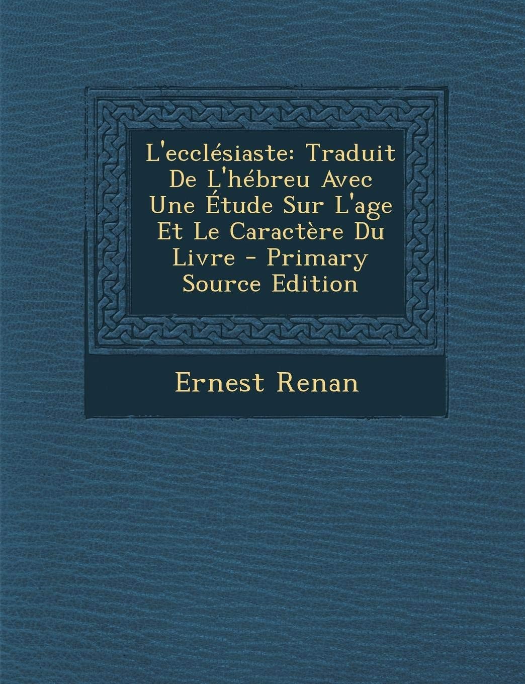 L' Ecclésiaste Traduit de L'Hébreu Avec Une Étude Sur L'Age Et Le Caractère Du Livre - Primary Source Edition