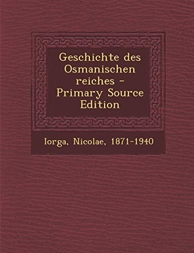 Geschichte Des Osmanischen Reiches - Primary Source Edition