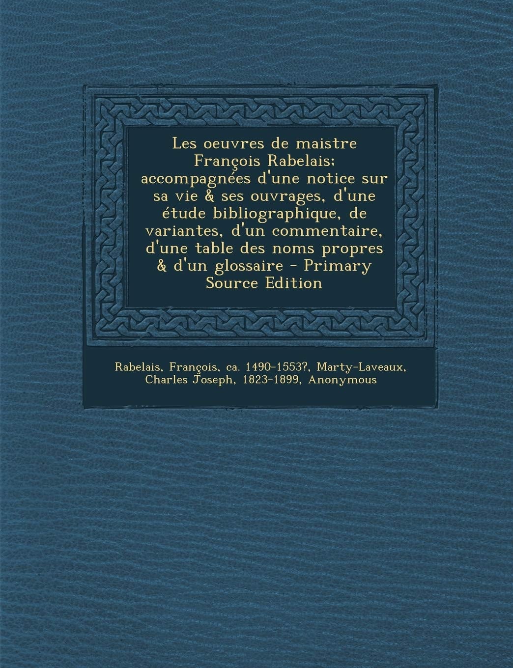 Les Oeuvres de Maistre François Rabelais; Accompagnées D'une Notice Sur Sa Vie and Ses Ouvrages, D'une Étude Bibliographique, de Variantes, D'un Comment