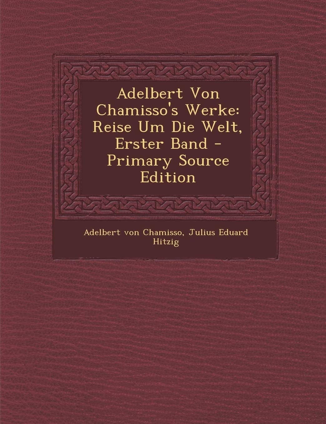 Adelbert Von Chamisso's Werke Reise Um Die Welt, Erster Band - Primary Source Edition