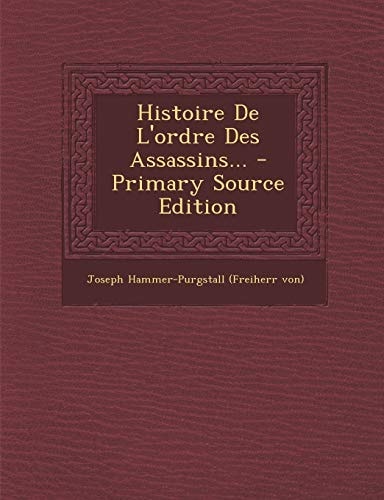 Histoire de L'Ordre Des Assassins... - Primary Source Edition