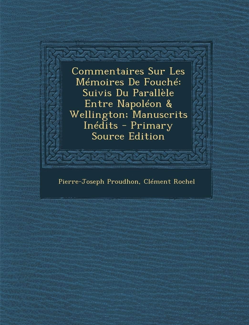 Commentaires Sur Les Mémoires de Fouché Suivis Du Parallèle Entre Napoléon and Wellington; Manuscrits Inédits - Primary Source Edition
