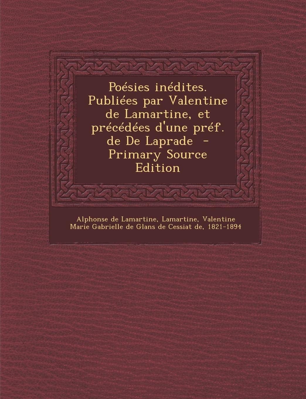Poésies Inédites. Publiées Par Valentine de Lamartine, Et Précédées D'une PréF. de de Laprade - Primary Source Edition