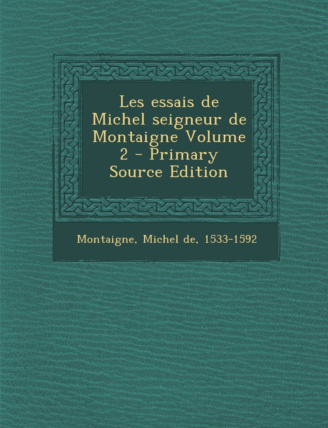 Les Essais de Michel Seigneur de Montaigne Volume 2 - Primary Source Edition
