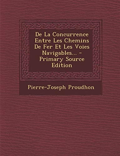 De la Concurrence Entre Les Chemins de Fer Et Les Voies Navigables... - Primary Source Edition