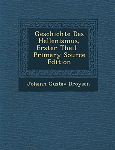 Geschichte Des Hellenismus, Erster Theil - Primary Source Edition