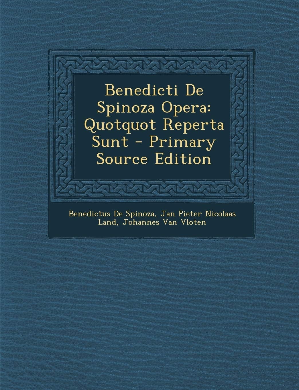 Benedicti de Spinoza Opera Quotquot Reperta Sunt - Primary Source Edition