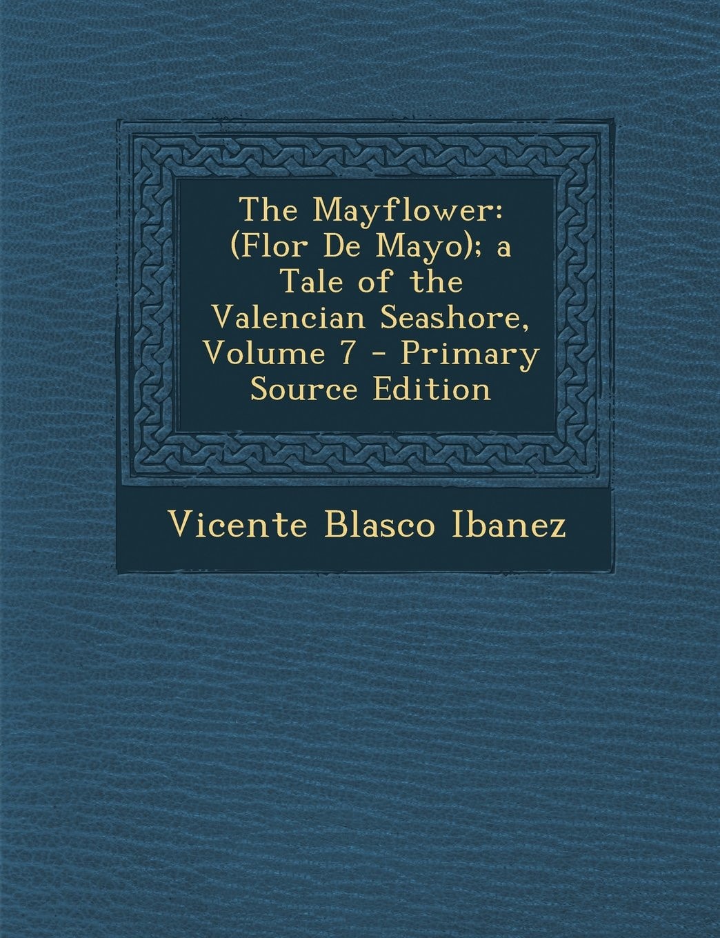 The Mayflower (Flor de Mayo); a Tale of the Valencian Seashore, Volume 7 - Primary Source Edition