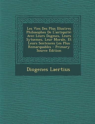 Les Vies Des Plus Illustres Philosophes de L'Antiquite Avec Leurs Dogmes, Leurs Sytsemes, Leur Morale, Et Leurs Sentences Les Plus Remarquables - Pri