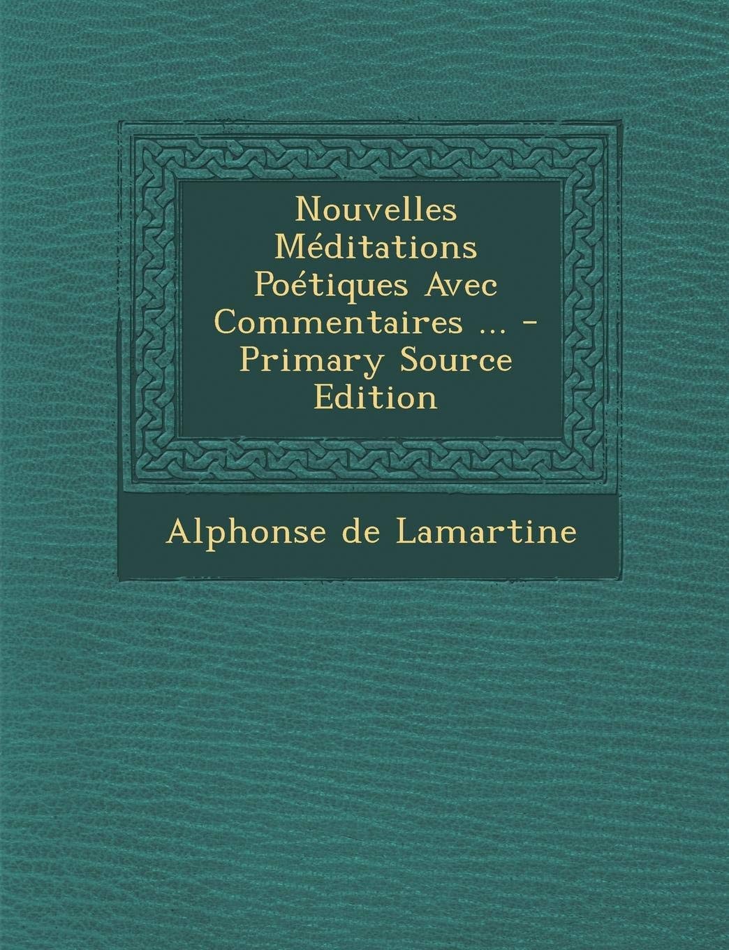 Nouvelles Méditations Poétiques Avec Commentaires ... - Primary Source Edition
