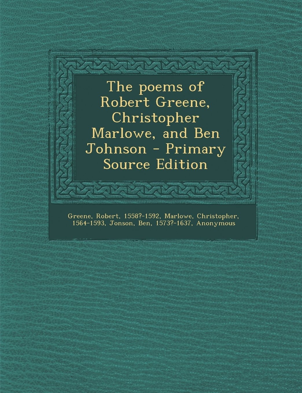 The Poems of Robert Greene, Christopher Marlowe, and Ben Johnson - Primary Source Edition