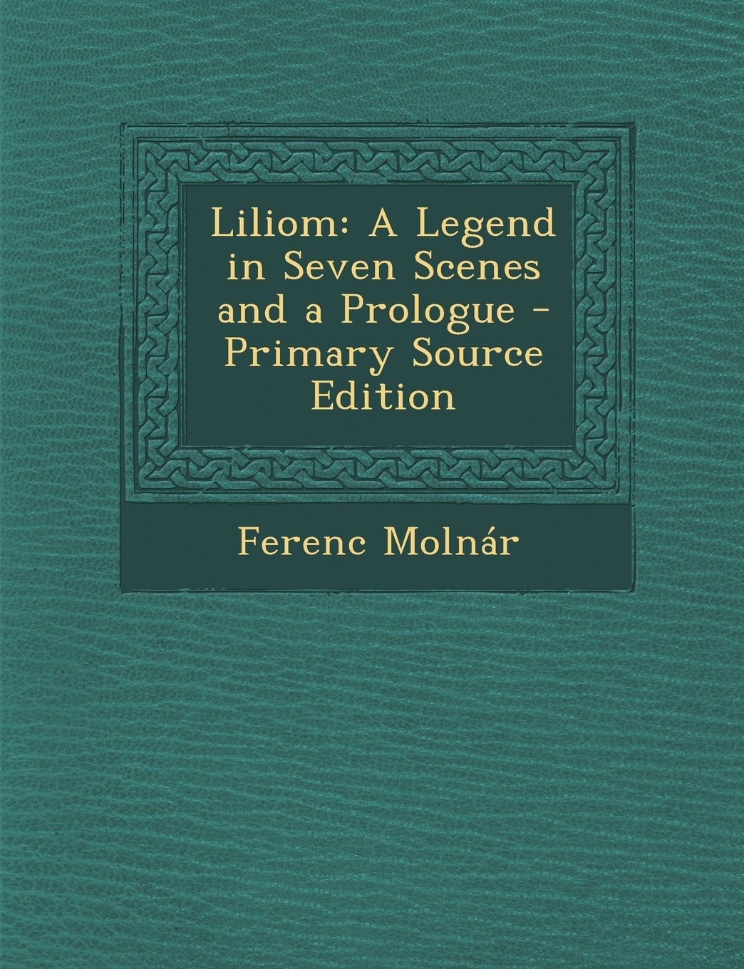 Liliom A Legend in Seven Scenes and a Prologue - Primary Source Edition