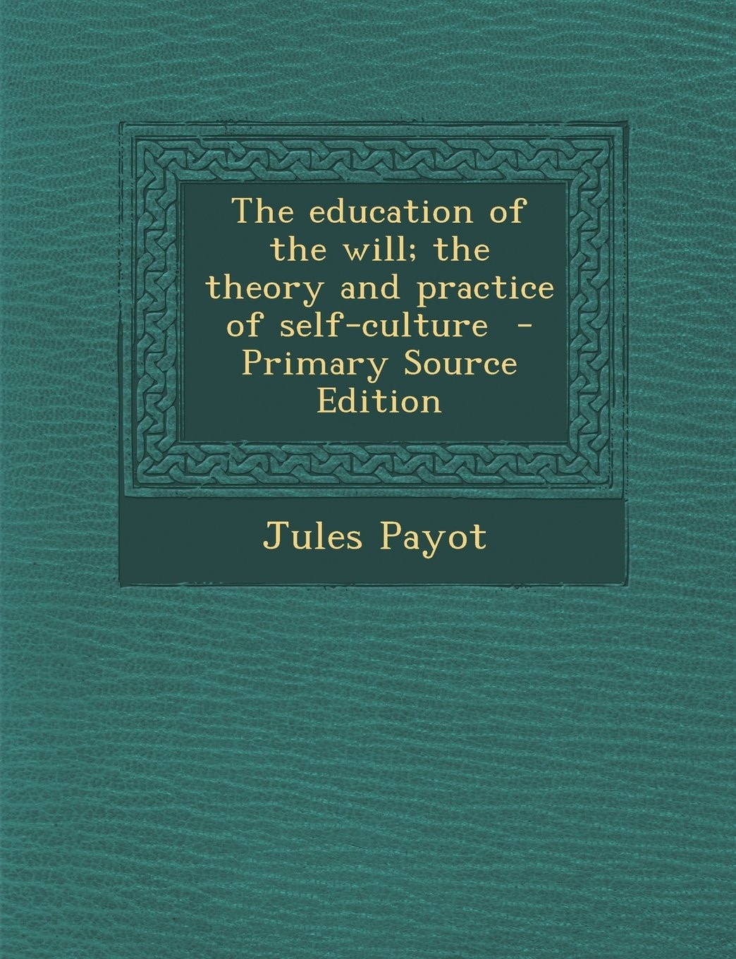 The Education of the Will; the Theory and Practice of Self-Culture - Primary Source Edition