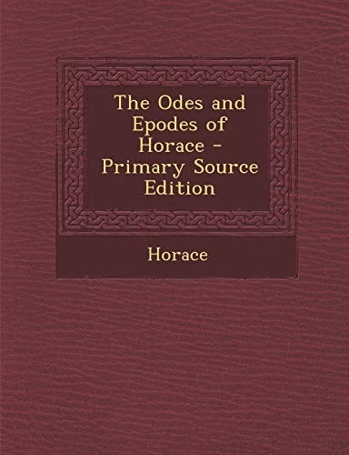 The Odes and Epodes of Horace - Primary Source Edition