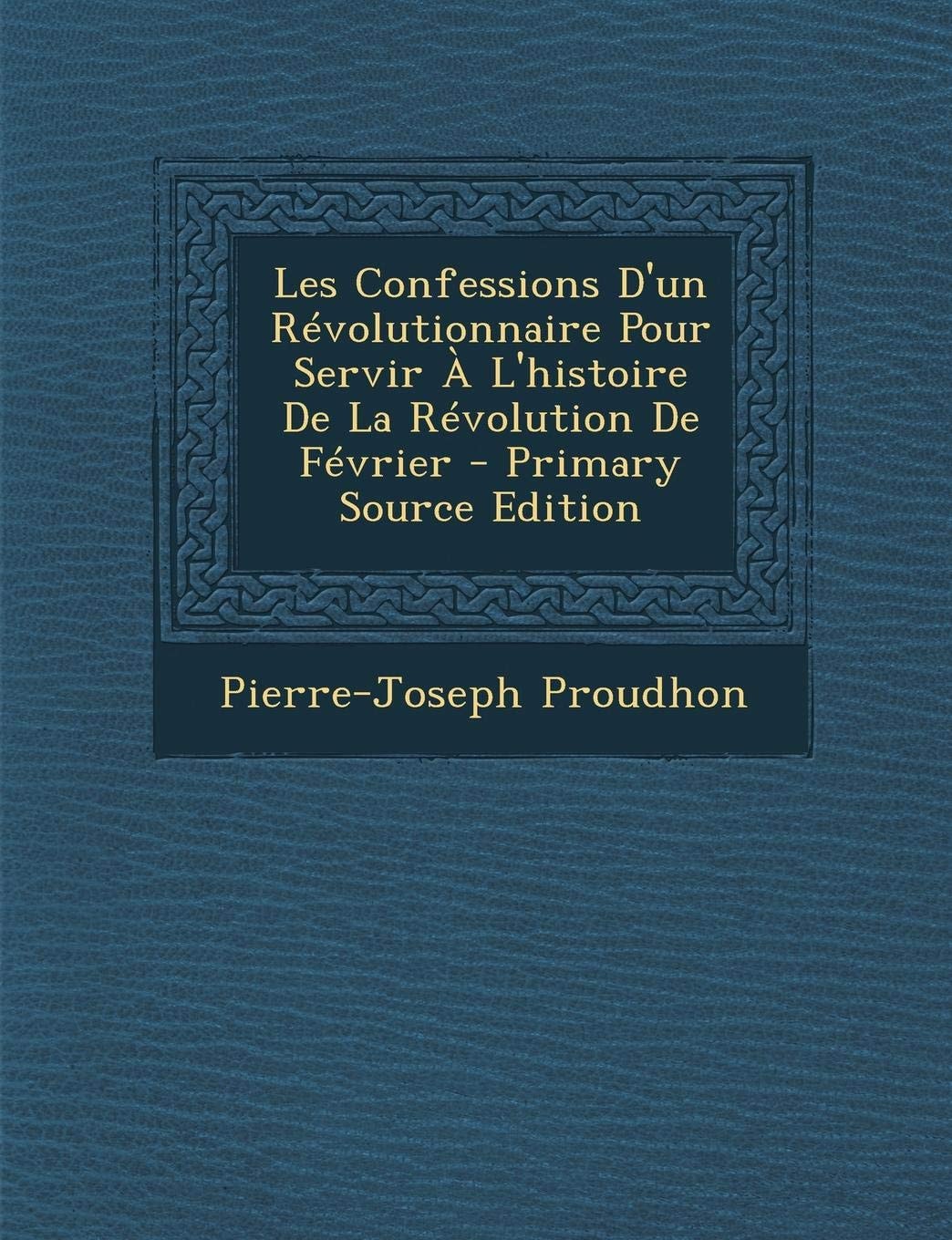 Les Confessions D'un Révolutionnaire Pour Servir a L'Histoire de la Révolution de Février - Primary Source Edition