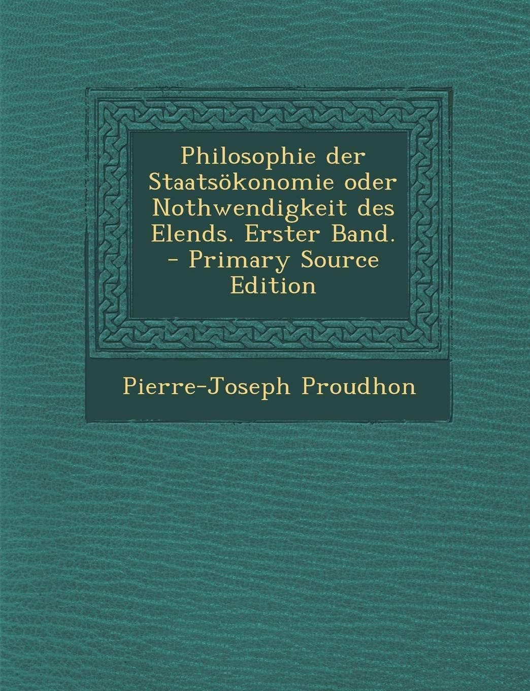 Philosophie Der Staatsökonomie Oder Nothwendigkeit Des Elends. Erster Band. - Primary Source Edition