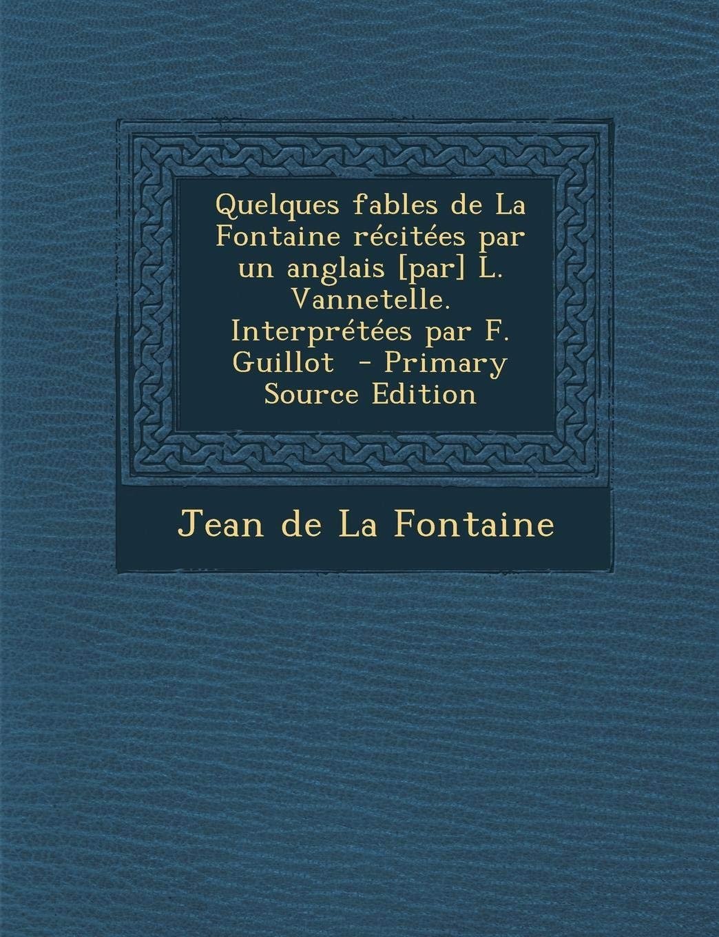 Quelques Fables de la Fontaine Récitées Par Un Anglais [Par] L. VanNetelle. Interprétées Par F. Guillot - Primary Source Edition