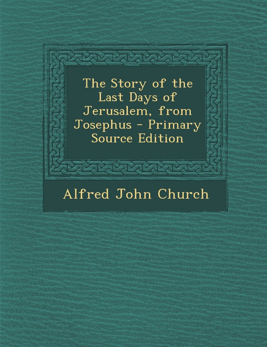 The Story of the Last Days of Jerusalem, from Josephus - Primary Source Edition