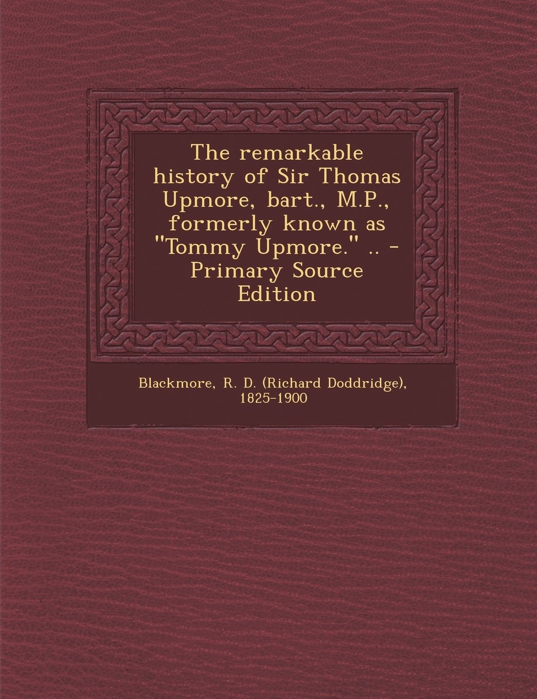 The Remarkable History of Sir Thomas Upmore, Bart. , M. P. , Formerly Known As Tommy Upmore... - Primary Source Edition