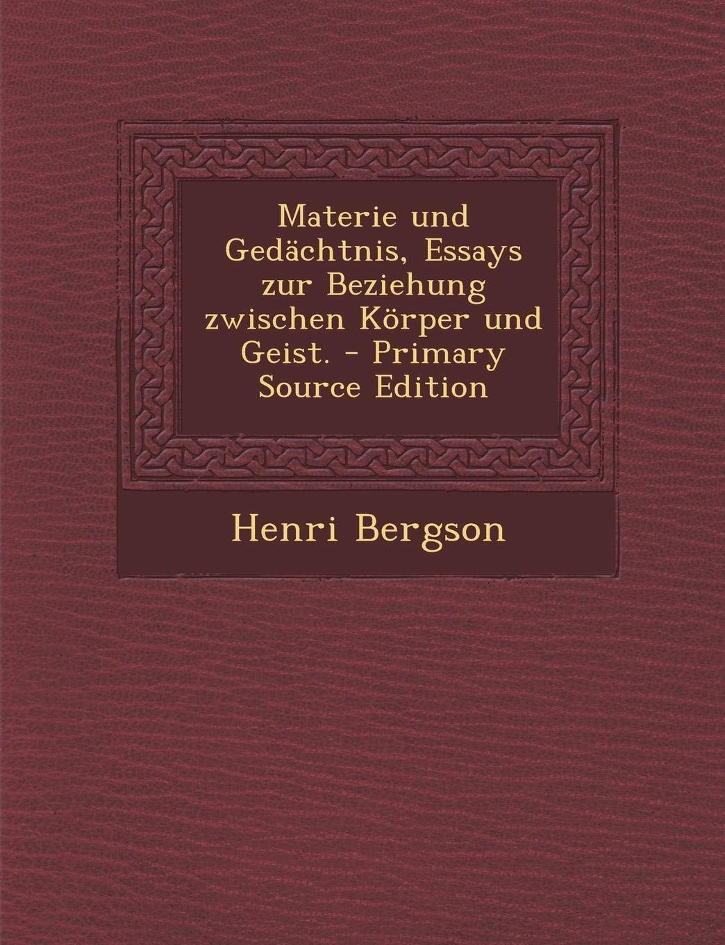 Materie und Gedächtnis, Essays Zur Beziehung Zwischen Körper und Geist. - Primary Source Edition