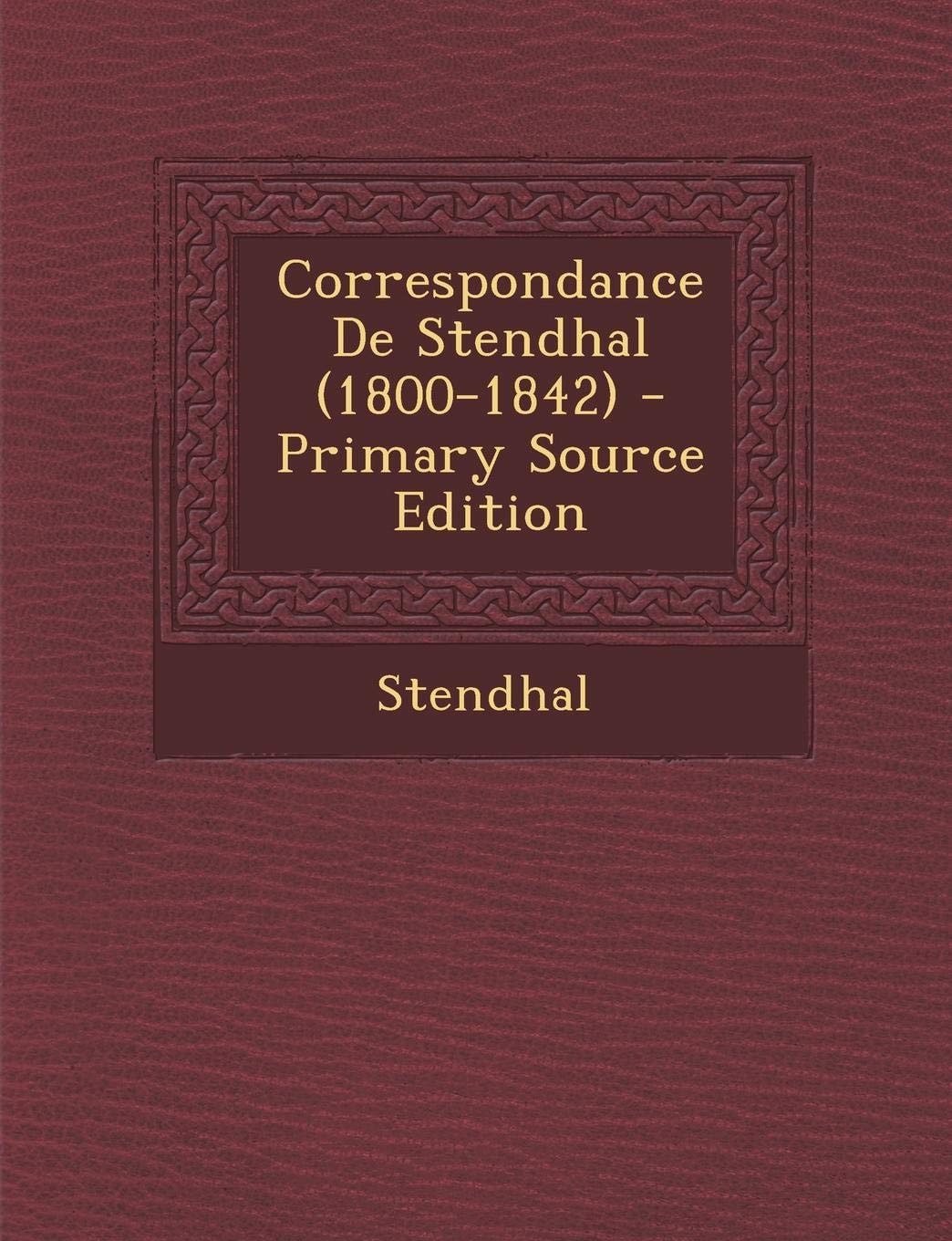 Correspondance de Stendhal - Primary Source Edition