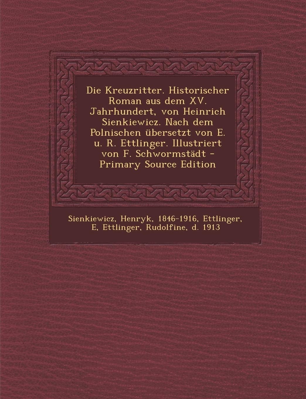 Die Kreuzritter. Historischer Roman Aus Dem Xv. Jahrhundert, Von Heinrich Sienkiewicz. Nach Dem Polnischen Übersetzt Von E. U. R. Ettlinger. Illustrie