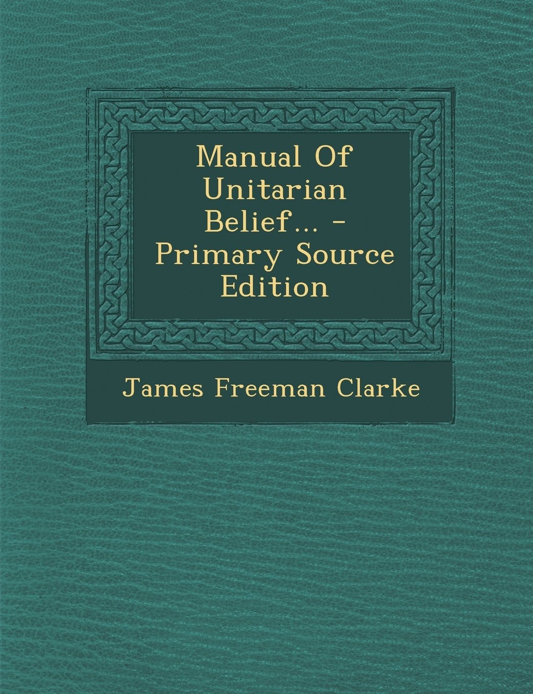 Manual of Unitarian Belief - Primary Source Edition