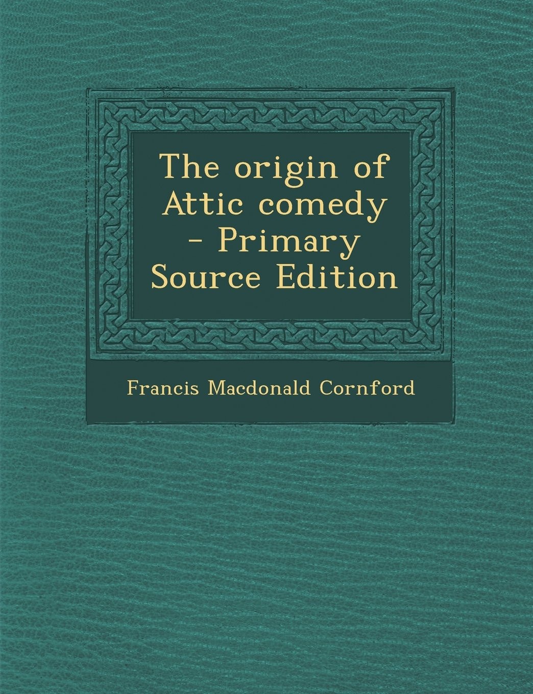 The Origin of Attic Comedy - Primary Source Edition