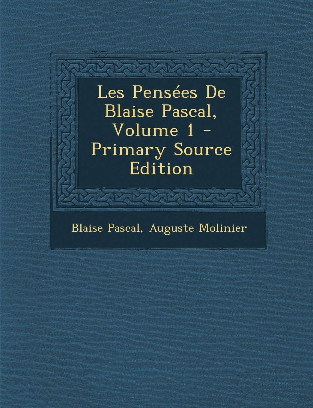 Les Pensées de Blaise Pascal, Volume 1 - Primary Source Edition