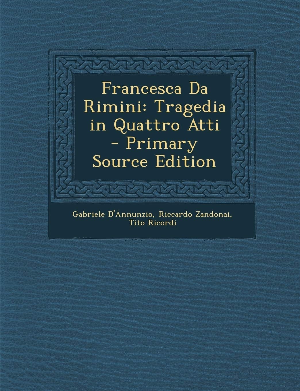 Francesca Da Rimini Tragedia in Quattro Atti - Primary Source Edition