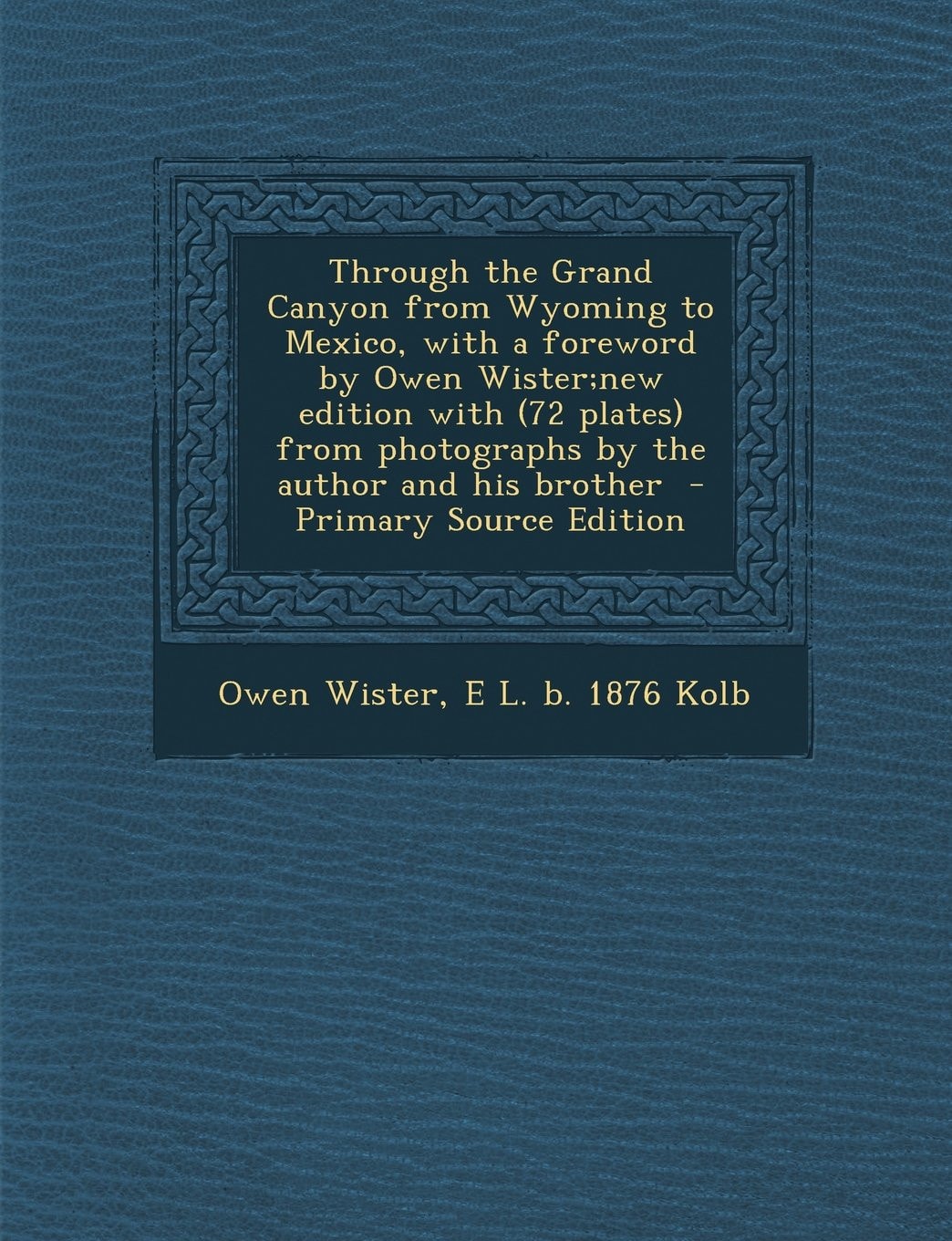 Through the Grand Canyon from Wyoming to Mexico, with a Foreword by Owen Wister;New Edition with from Photographs by the Author and His Br