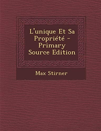 L' Unique Et Sa Propriété - Primary Source Edition