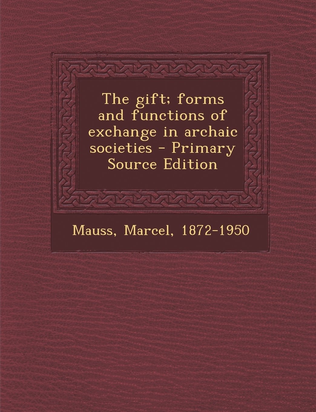 The Gift; Forms and Functions of Exchange in Archaic Societies - Primary Source Edition