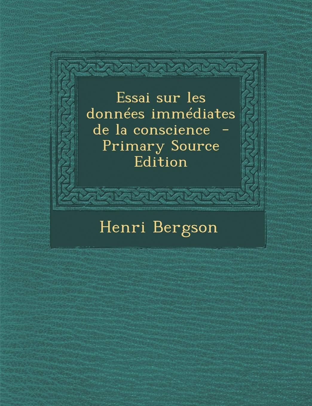 Essai Sur Les Données Immédiates de la Conscience - Primary Source Edition