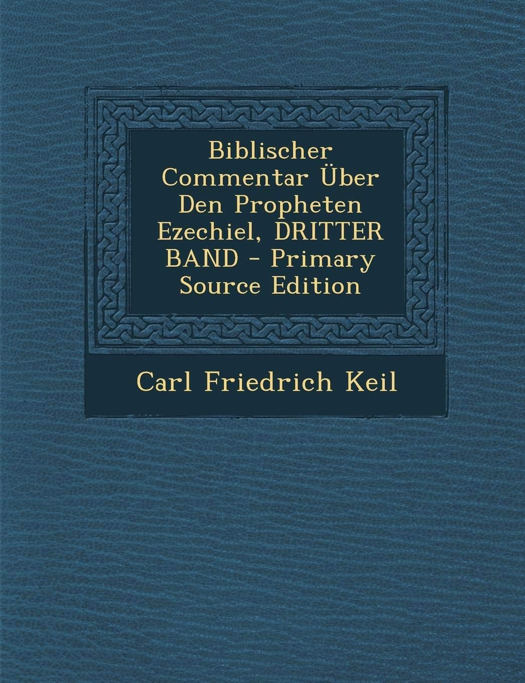 Biblischer Commentar Über Den Propheten Ezechiel, Dritter Band - Primary Source Edition