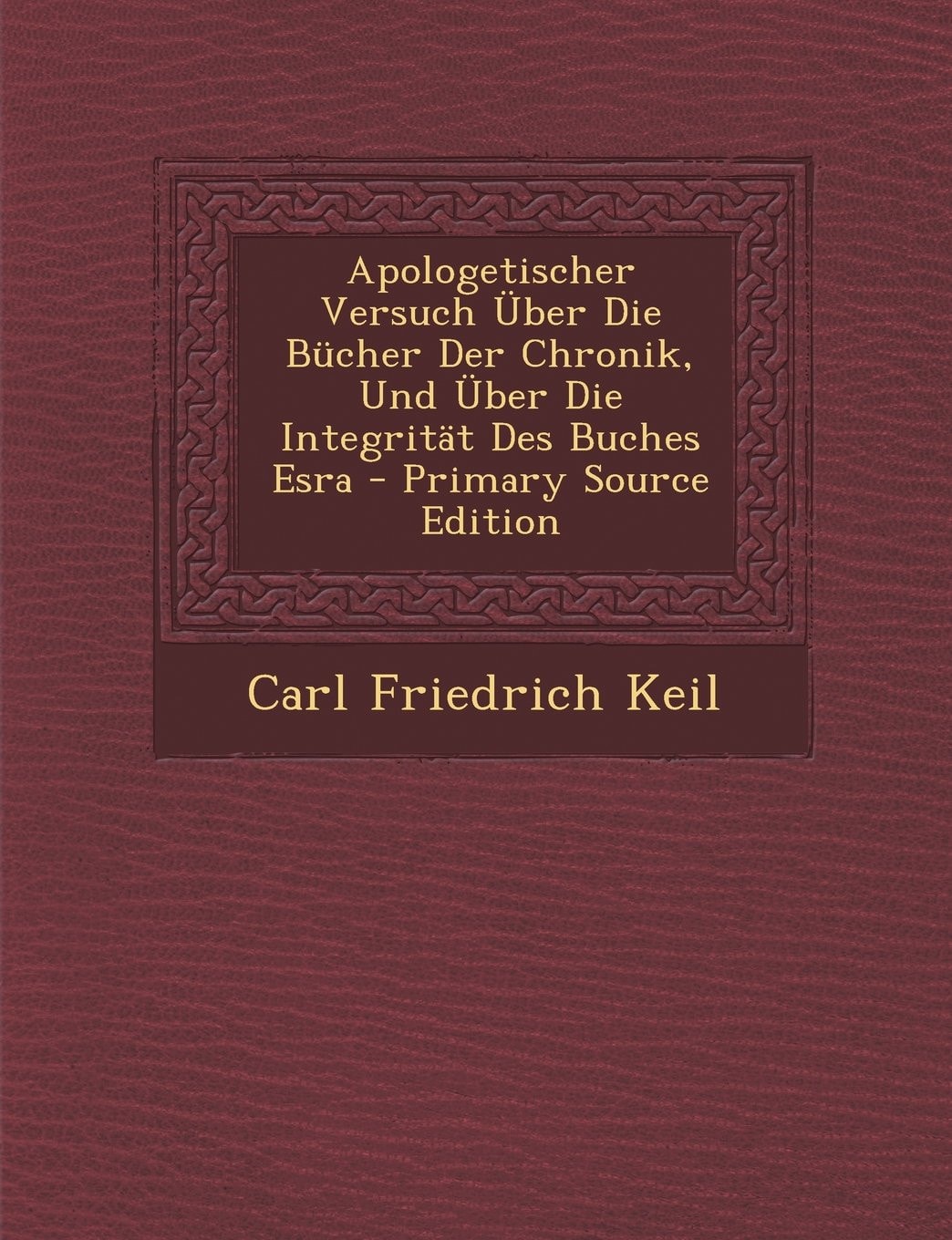 Apologetischer Versuch Über Die Bücher Der Chronik, und Über Die Integrität Des Buches Esra - Primary Source Edition