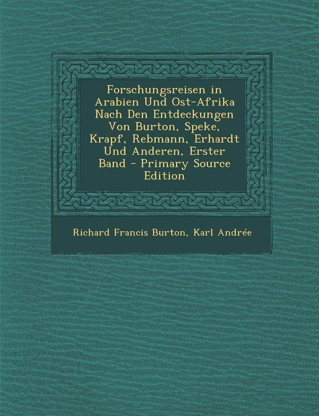 Forschungsreisen in Arabien und Ost-Afrika Nach Den Entdeckungen Von Burton, Speke, Krapf, Rebmann, Erhardt und Anderen, Erster Band - Primary Source