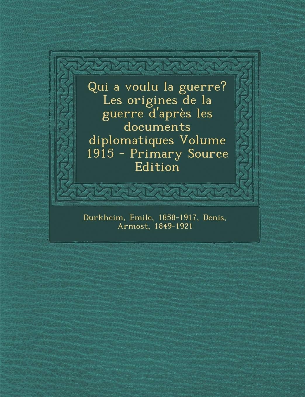 Qui a Voulu la Guerre? Les Origines de la Guerre D'Après Les Documents Diplomatiques Volume 1915 - Primary Source Edition