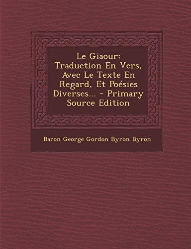 Le Giaour Traduction en Vers, Avec Le Texte en Regard, Et Poésies Diverses... - Primary Source Edition