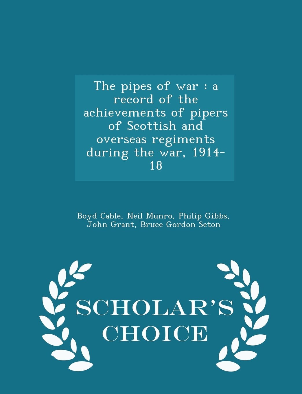 The Pipes of War A Record of the Achievements of Pipers of Scottish and Overseas Regiments During the War, 1914-18 - Scholar's Choice Edition