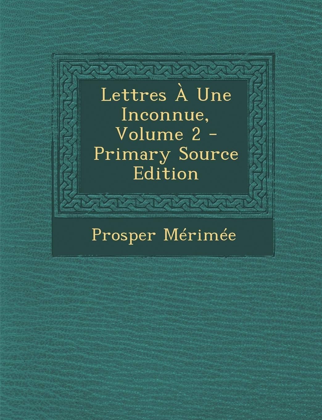 Lettres a Une Inconnue, Volume 2 - Primary Source Edition