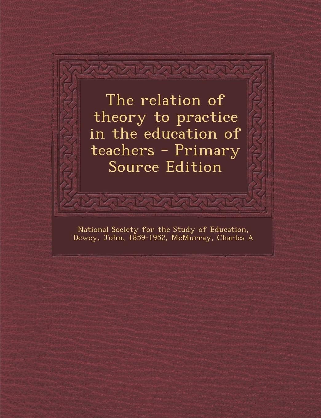 The Relation of Theory to Practice in the Education of Teachers - Primary Source Edition