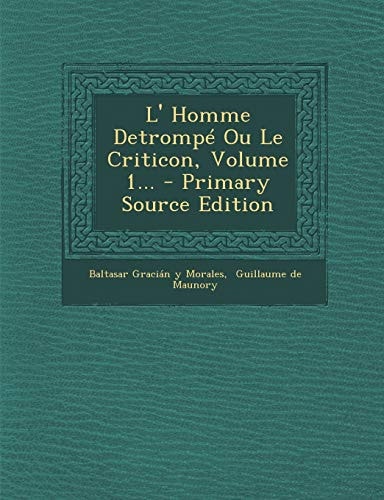 L' Homme Detrompé Ou Le Criticon, Volume 1... - Primary Source Edition